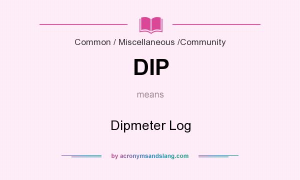 What does DIP mean? It stands for Dipmeter Log