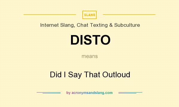 What does DISTO mean? It stands for Did I Say That Outloud