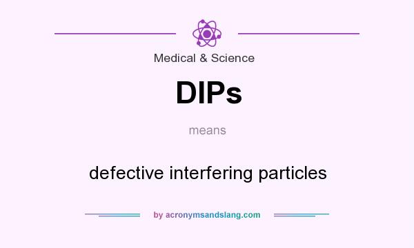 What does DIPs mean? It stands for defective interfering particles