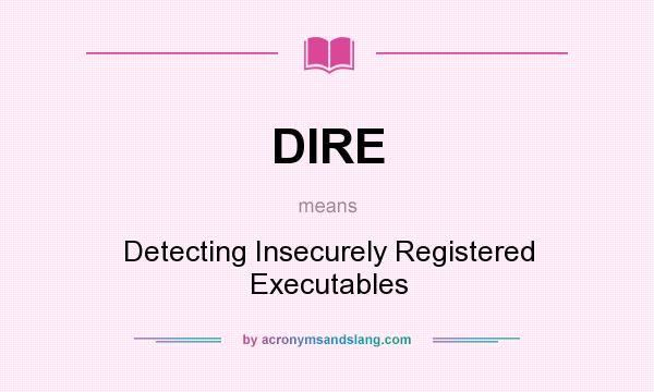 What does DIRE mean? It stands for Detecting Insecurely Registered Executables