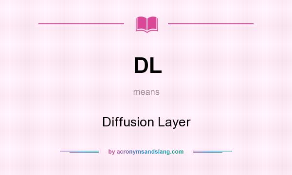 What does DL mean? It stands for Diffusion Layer