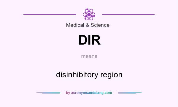 What does DIR mean? It stands for disinhibitory region