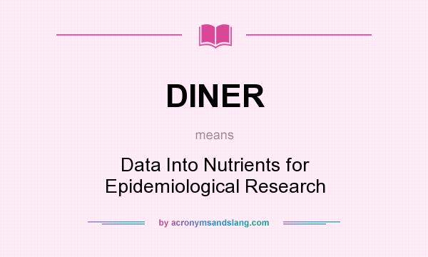 What does DINER mean? It stands for Data Into Nutrients for Epidemiological Research