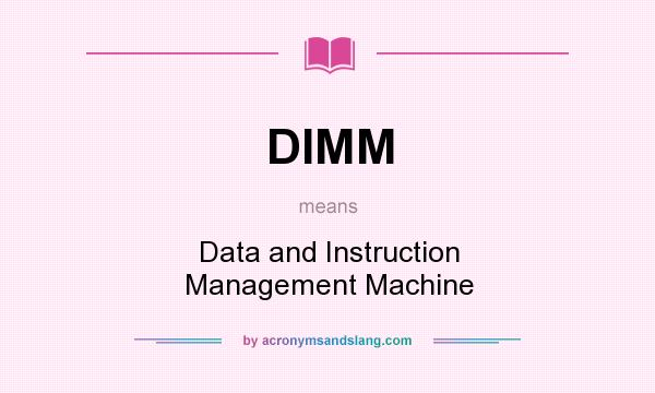 What does DIMM mean? It stands for Data and Instruction Management Machine