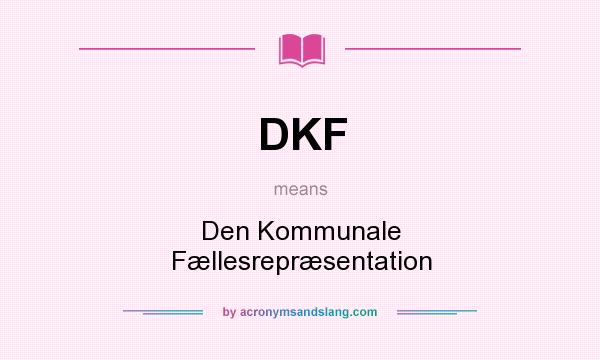 What does DKF mean? It stands for Den Kommunale Fællesrepræsentation