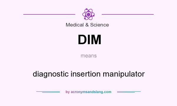 What does DIM mean? It stands for diagnostic insertion manipulator