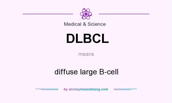 What does DLBCL mean? It stands for diffuse large B-cell