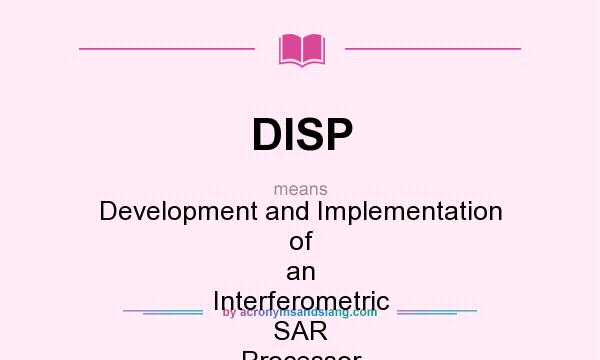 What does DISP mean? It stands for Development and Implementation of an Interferometric SAR Processor