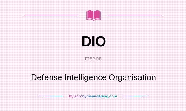 What does DIO mean? It stands for Defense Intelligence Organisation