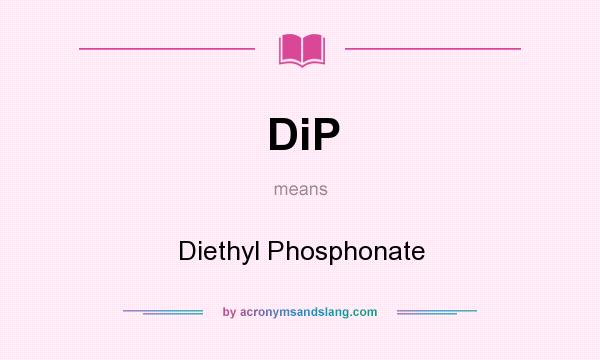 What does DiP mean? It stands for Diethyl Phosphonate