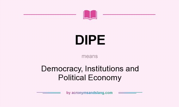 What does DIPE mean? It stands for Democracy, Institutions and Political Economy