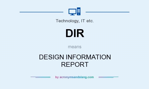 What does DIR mean? It stands for DESIGN INFORMATION REPORT