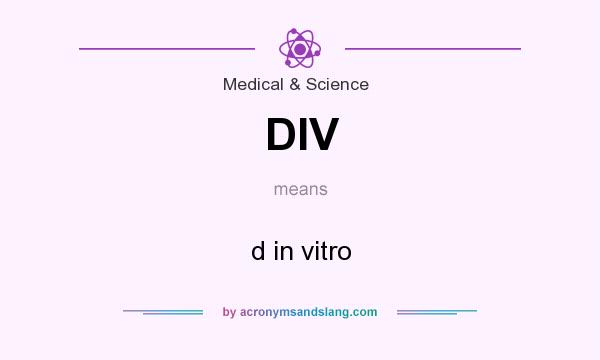 What does DIV mean? It stands for d in vitro