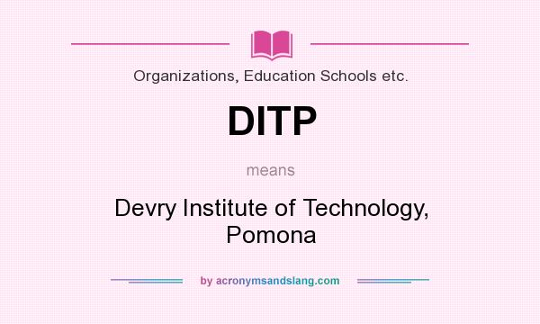 What does DITP mean? It stands for Devry Institute of Technology, Pomona