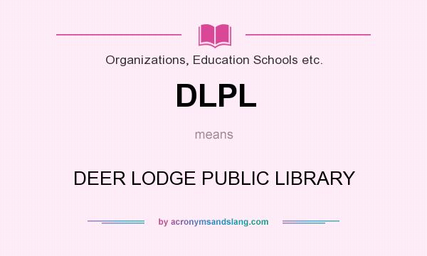 What does DLPL mean? It stands for DEER LODGE PUBLIC LIBRARY
