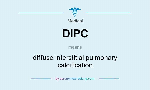 What does DIPC mean? It stands for diffuse interstitial pulmonary calcification