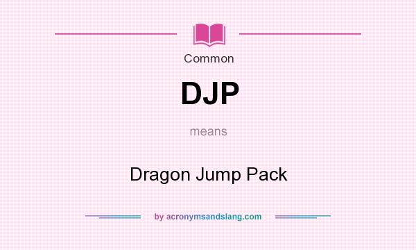 What does DJP mean? It stands for Dragon Jump Pack