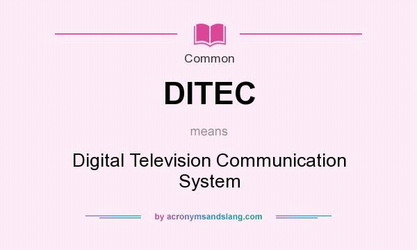 What does DITEC mean? It stands for Digital Television Communication System