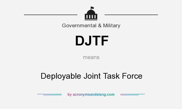 What does DJTF mean? It stands for Deployable Joint Task Force