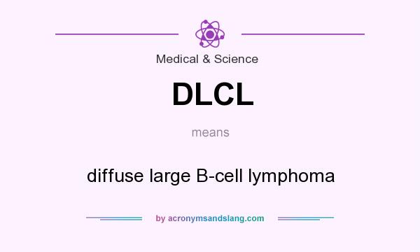 What does DLCL mean? It stands for diffuse large B-cell lymphoma