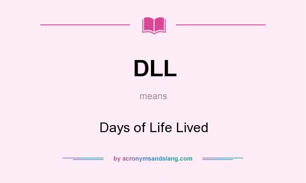 What does DLL mean? It stands for Days of Life Lived