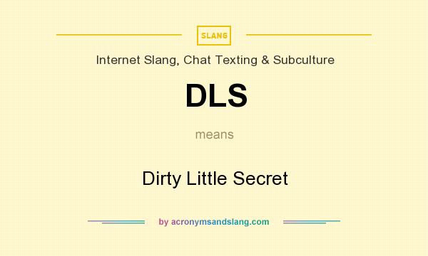 What does DLS mean? It stands for Dirty Little Secret