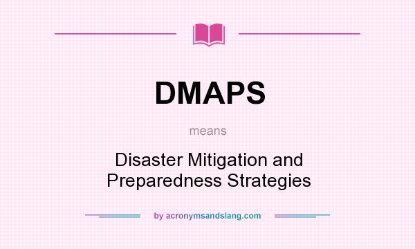 What does DMAPS mean? It stands for Disaster Mitigation and Preparedness Strategies