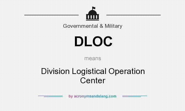What does DLOC mean? It stands for Division Logistical Operation Center