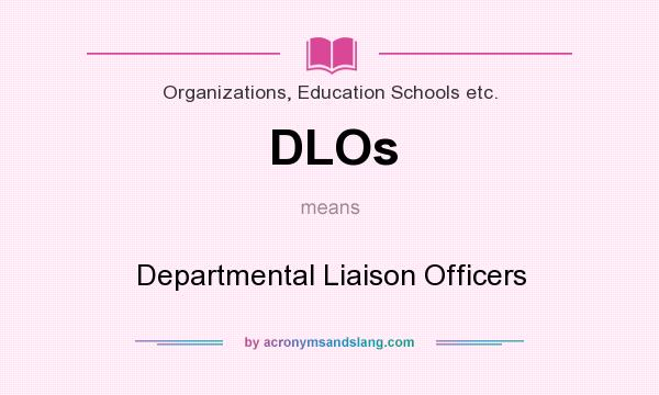 What does DLOs mean? It stands for Departmental Liaison Officers