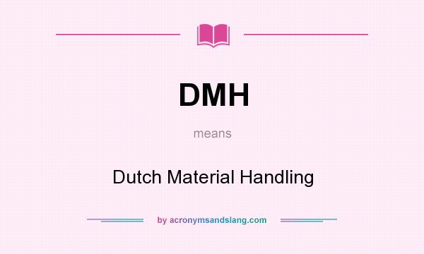 What does DMH mean? It stands for Dutch Material Handling