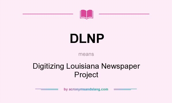 What does DLNP mean? It stands for Digitizing Louisiana Newspaper Project