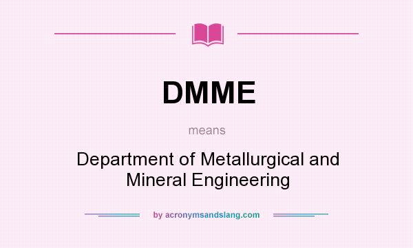 What does DMME mean? It stands for Department of Metallurgical and Mineral Engineering