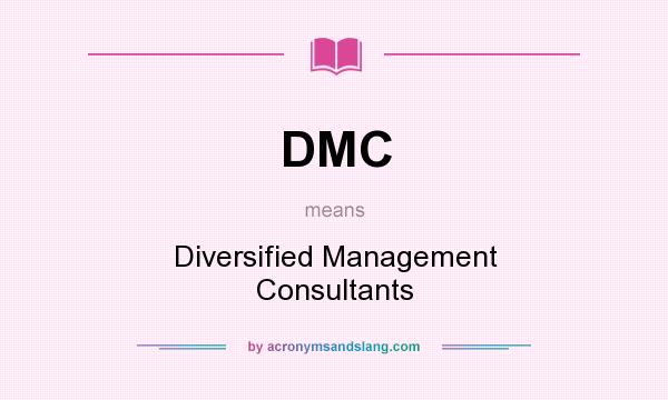What does DMC mean? It stands for Diversified Management Consultants