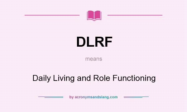 What does DLRF mean? It stands for Daily Living and Role Functioning