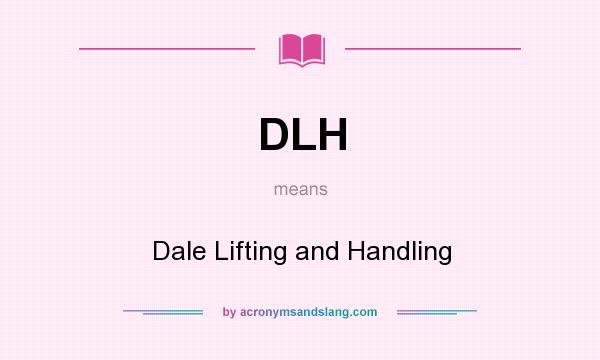 What does DLH mean? It stands for Dale Lifting and Handling