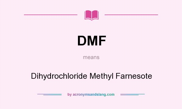 What does DMF mean? It stands for Dihydrochloride Methyl Farnesote