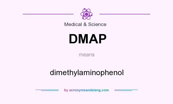 What does DMAP mean? It stands for dimethylaminophenol