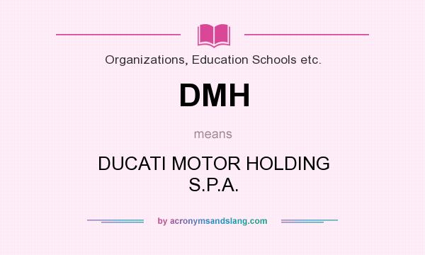 What does DMH mean? It stands for DUCATI MOTOR HOLDING S.P.A.