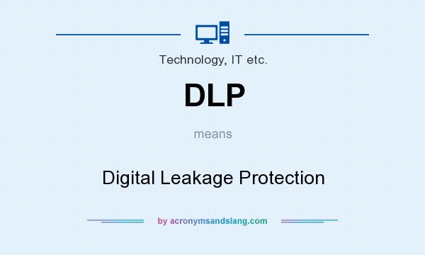 What does DLP mean? It stands for Digital Leakage Protection