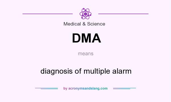 What does DMA mean? It stands for diagnosis of multiple alarm
