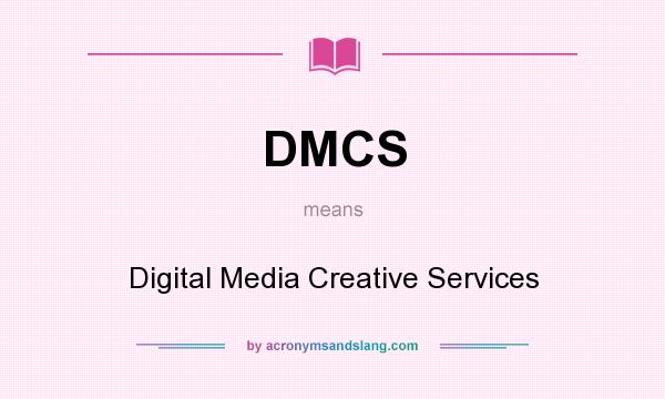What does DMCS mean? It stands for Digital Media Creative Services