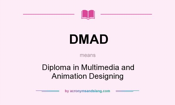 What does DMAD mean? It stands for Diploma in Multimedia and Animation Designing