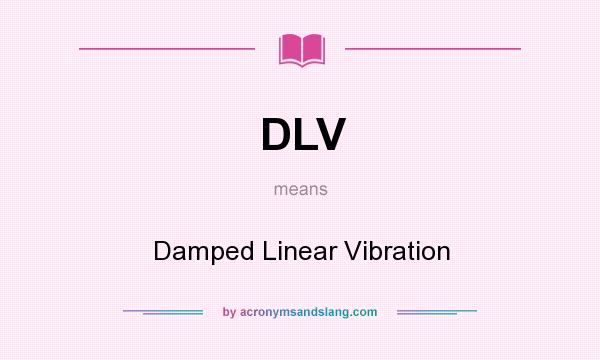 What does DLV mean? It stands for Damped Linear Vibration