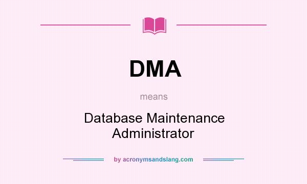 What does DMA mean? It stands for Database Maintenance Administrator