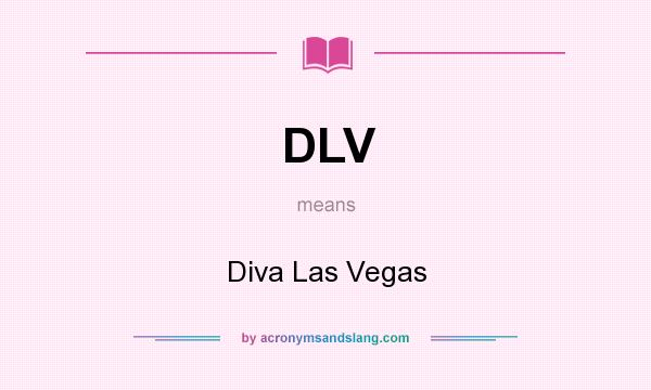 What does DLV mean? It stands for Diva Las Vegas
