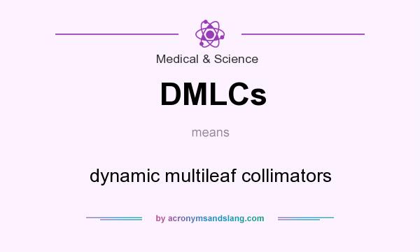 What does DMLCs mean? It stands for dynamic multileaf collimators