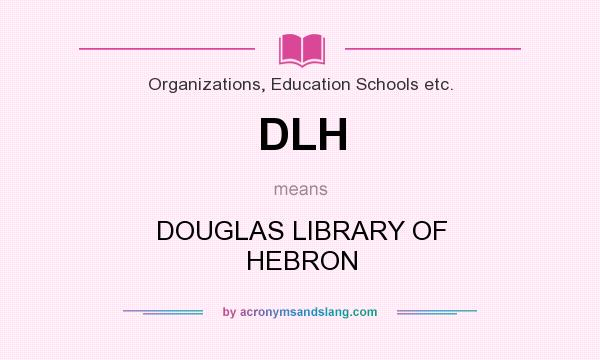 What does DLH mean? It stands for DOUGLAS LIBRARY OF HEBRON