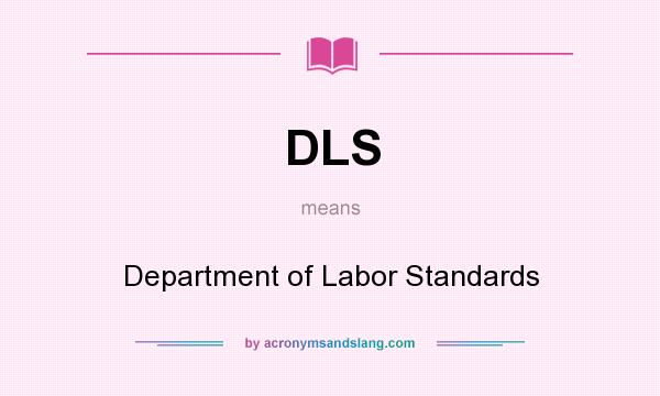 What does DLS mean? It stands for Department of Labor Standards