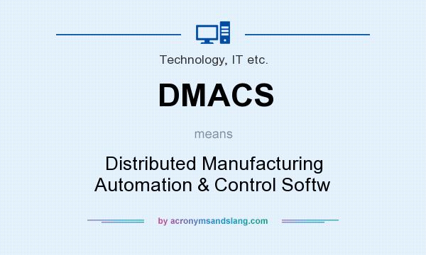 What does DMACS mean? It stands for Distributed Manufacturing Automation & Control Softw