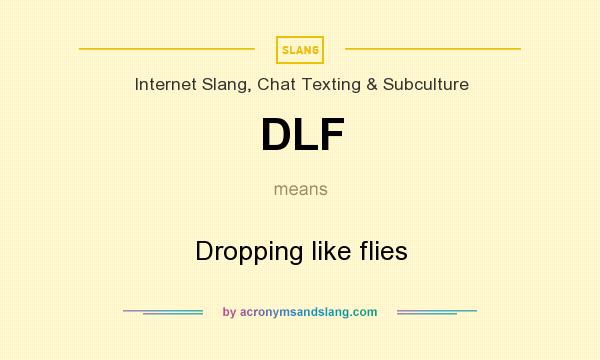 What does DLF mean? It stands for Dropping like flies